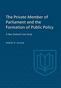 The Private Member of Parliament and the Formation of Public Policy: A New Zealand Case Study (Paperback)