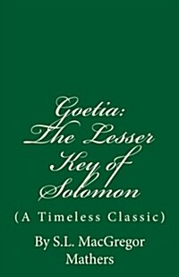 The Lesser Key of Solomon (a Timeless Classic): Goetia (Paperback)