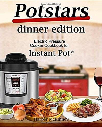 Potstars Dinner Edition: Electric Pressure Cooker Cookbook for Instant Pot (R) (Paperback)