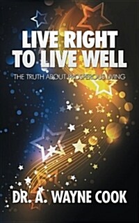 Live Right to Live Well: The Truth about Prosperous Living (Paperback)