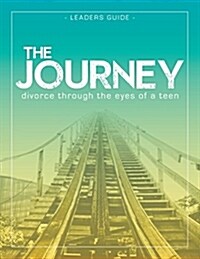 The Journey: Divorce Through the Eyes of a Teen Leaders Guide (Paperback)