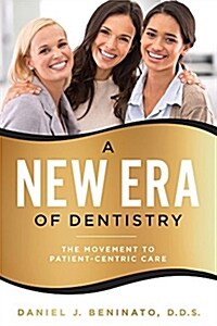 A New Era of Dentistry: The Movement to Patient-Centric Care (Paperback)