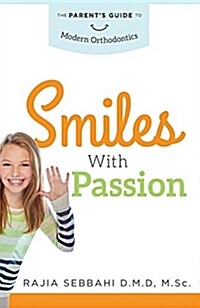 Smiles with Passion: The Parents Guide to Modern Orthodontics (Paperback)