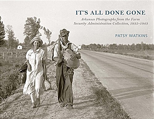 Its All Done Gone: Arkansas Photographs from the Farm Security Administration Collection, 1935-1943 (Hardcover)