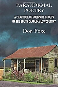 Paranormal Poetry: A Chapbook of Poems by Ghosts of the South Carolina Lowcountry (Paperback)