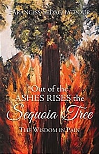 Out of the Ashes Rises the Sequoia Tree: The Wisdom in Pain (Paperback)