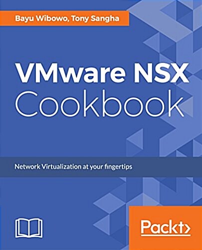 VMware NSX Cookbook : Over 70 recipes to master the network virtualization skills to implement, validate, operate, upgrade, and automate VMware NSX fo (Paperback)