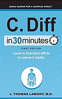 C. Diff in 30 Minutes: A Guide to Clostridium Difficile for Patients and Families (Hardcover)