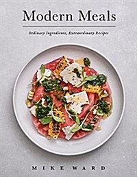 Modern Meals: Ordinary Ingredients, Extraordinary Recipes (Hardcover)