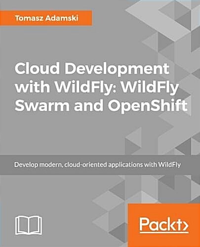 Hands-On Cloud Development with WildFly : Develop, deploy, and configure cloud-based, enterprise Java applications with WildFly Swarm and OpenShift (Paperback)