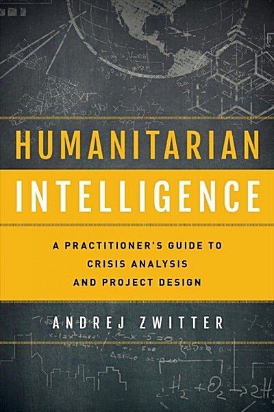 Humanitarian Intelligence : A Practitioners Guide to Crisis Analysis and Project Design (Paperback)