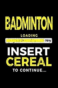 Badminton Loading 75% Insert Cereal to Continue: Badminton Player Notebook (Paperback)