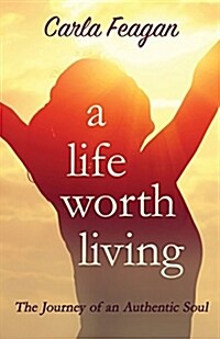A Life Worth Living: The Journey of an Authentic Soul (Paperback)