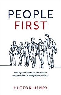 People First: Unite Your Tech Teams to Deliver Successful M&A Integration Projects (Paperback)