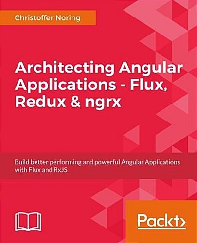 Architecting Angular Applications with Redux, RxJS, and NgRx : Learn to build Redux style high-performing applications with Angular 6 (Paperback)