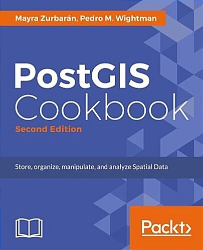 PostGIS Cookbook : Store, organize, manipulate, and analyze spatial data, 2nd Edition (Paperback, 2 Revised edition)