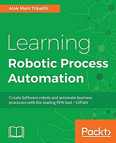 [중고] Learning Robotic Process Automation : Create Software robots and automate business processes with the leading RPA tool - UiPath (Paperback)