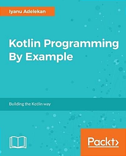 Kotlin Programming By Example : Build real-world Android and web applications the Kotlin way (Paperback)