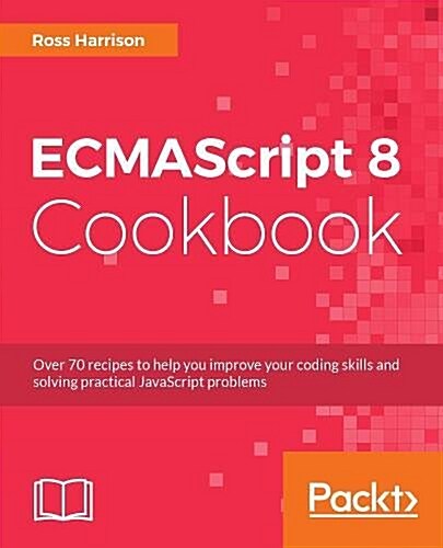 ECMAScript Cookbook : Over 70 recipes to help you learn the new ECMAScript (ES6/ES8) features and solve common JavaScript problems (Paperback)