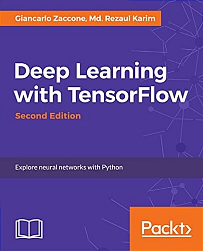 Deep Learning with TensorFlow : Explore neural networks and build intelligent systems with Python, 2nd Edition (Paperback, 2 Revised edition)