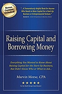 Raising Capital and Borrowing Money: Everything You Wanted to Know about Raising Capital for the Start-Up Business (Paperback)