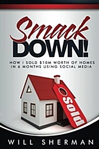 Smackdown: How I Sold $10m Worth of Homes in 6 Months Using Social Media (Paperback)