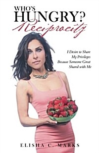 Whos Hungry? Reciprocity: I Desire to Share My Privileges Because Someone Great Shared with Me (Paperback)