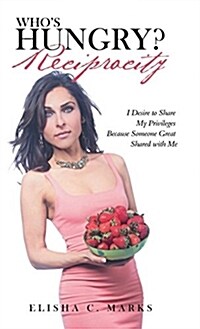 Whos Hungry? Reciprocity: I Desire to Share My Privileges Because Someone Great Shared with Me (Hardcover)