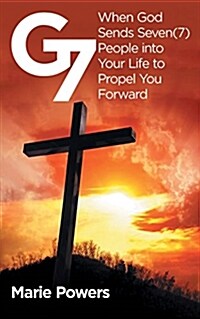 G7: When God Sends Seven (7) People Into Your Life to Propel You Forward (Paperback)
