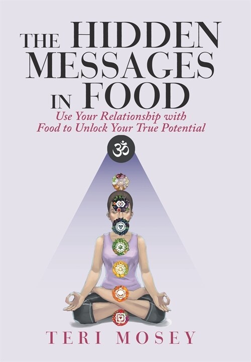 The Hidden Messages in Food: Use Your Relationship with Food to Unlock Your True Potential (Hardcover)