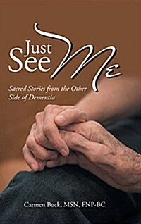 Just See Me: Sacred Stories from the Other Side of Dementia (Hardcover)