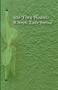 100 Tiny Houses- A Simple Daily Journal: Green Cover Version (Paperback)