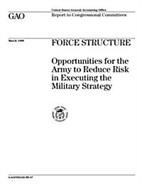 Force Structure: Opportunities for the Army to Reduce Risk in Executing the Military Strategy (Paperback)