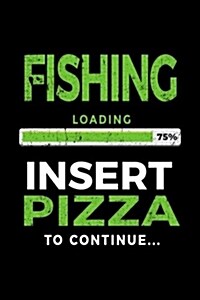 Fishing Loading 75% Insert Pizza to Continue: Blank Lined Notebook Journal (Paperback)