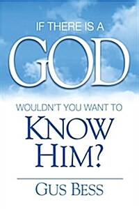 If There Is a God: Wouldnt You Want to Know Him? (Paperback)