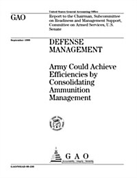 Defense Management: Army Could Achieve Efficiencies by Consolidating Ammunition Management (Paperback)