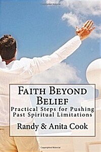 Faith Beyond Belief: Practical Steps for Pushing Past Spiritual Limitations (Paperback)