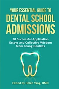 Your Essential Guide to Dental School Admissions: 30 Successful Application Essays and Collective Wisdom from Young Dentists (Paperback)