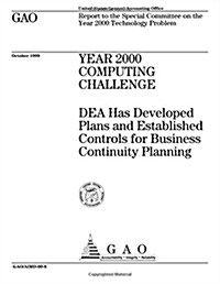 Year 2000 Computing Challenge: Dea Has Developed Plans and Established Controls for Business Continuity Planning (Paperback)