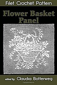 Flower Basket Panel Filet Crochet Pattern: Complete Instructions and Chart (Paperback)