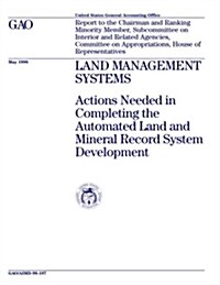 Aimd-98-107 Land Management Systems: Actions Needed in Completing the Automated Land and Mineral Record System Development (Paperback)