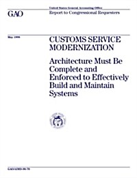 Aimd-98-70 Customs Service Modernization: Architecture Must Be Complete and Enforced to Effectively Build and Maintain Systems (Paperback)
