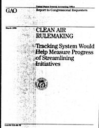 Clean Air Rulemaking: Tracking System Would Help Measure Progress of Streamlining Initiatives (Paperback)