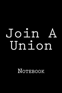 Join a Union: Notebook, 150 Lined Pages, Softcover, 6 X 9 (Paperback)