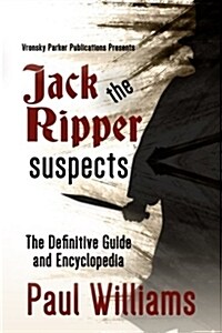 Jack the Ripper Suspects: The Definitive Guide and Encyclopedia (Paperback)
