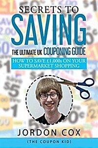 Secrets to Saving: The Ultimate UK Couponing Guide (Paperback)