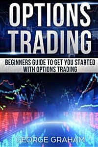 Options Trading: Beginners Guide to Get You Started with Options Trading (Paperback)