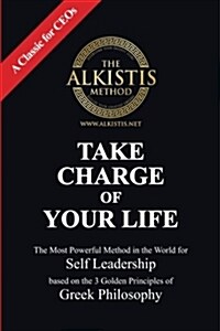 Take Charge of Your Life: The Most Powerful Method in the World for Self Leadership, Based on the 3 Golden Principles of Greek Philosophy (Paperback)