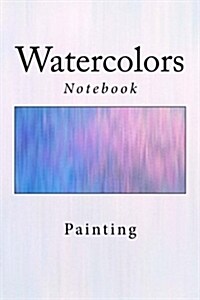 Watercolors: Painting Notebook, 150 Lined Pages, Softcover, 6 x 9 (Paperback)