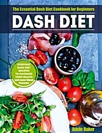 Dash Diet: The Essential Dash Diet Cookbook for Beginners - Everyday Dash Diet Recipes to Maximize Your Health and Lower Blood Pr (Paperback)